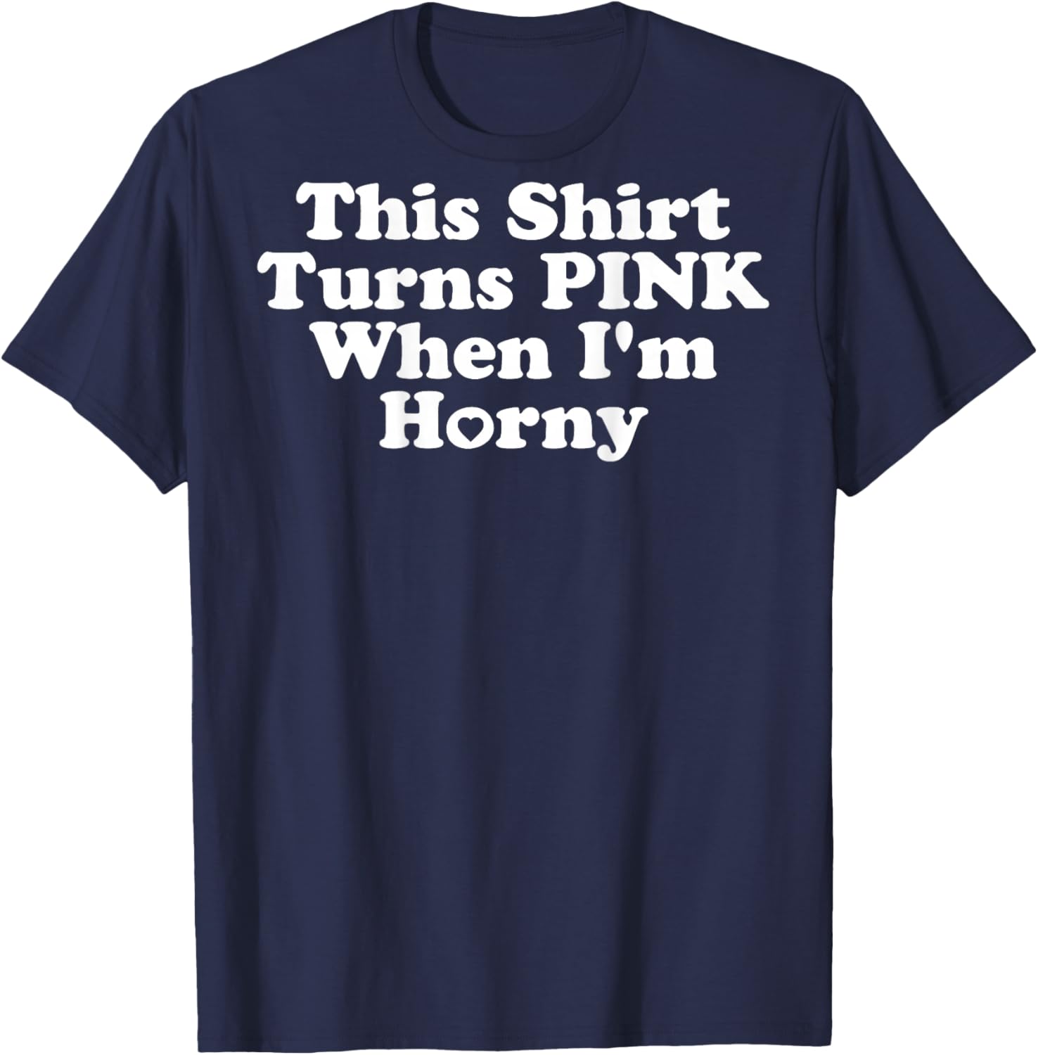 This Shirt Turns Pink When I'm Horny Funny Inappropriate T-Shirt - T-Shirt | Navy