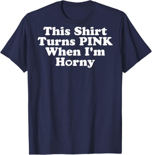 This Shirt Turns Pink When I'm Horny Funny Inappropriate T-Shirt - T-Shirt | Navy