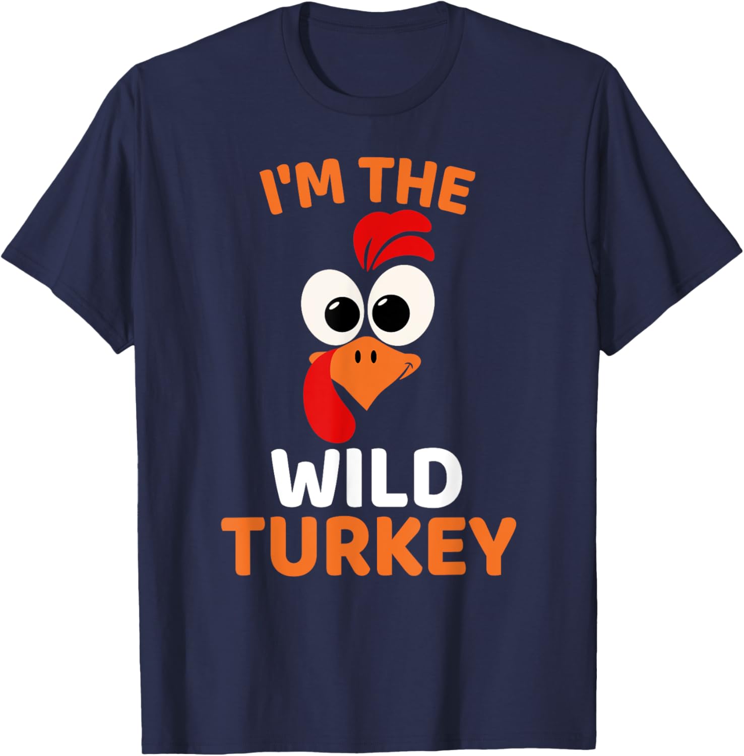 I'm The Wild Turkey, Funny Turkey Thanksgiving T-Shirt - T-Shirt | Navy