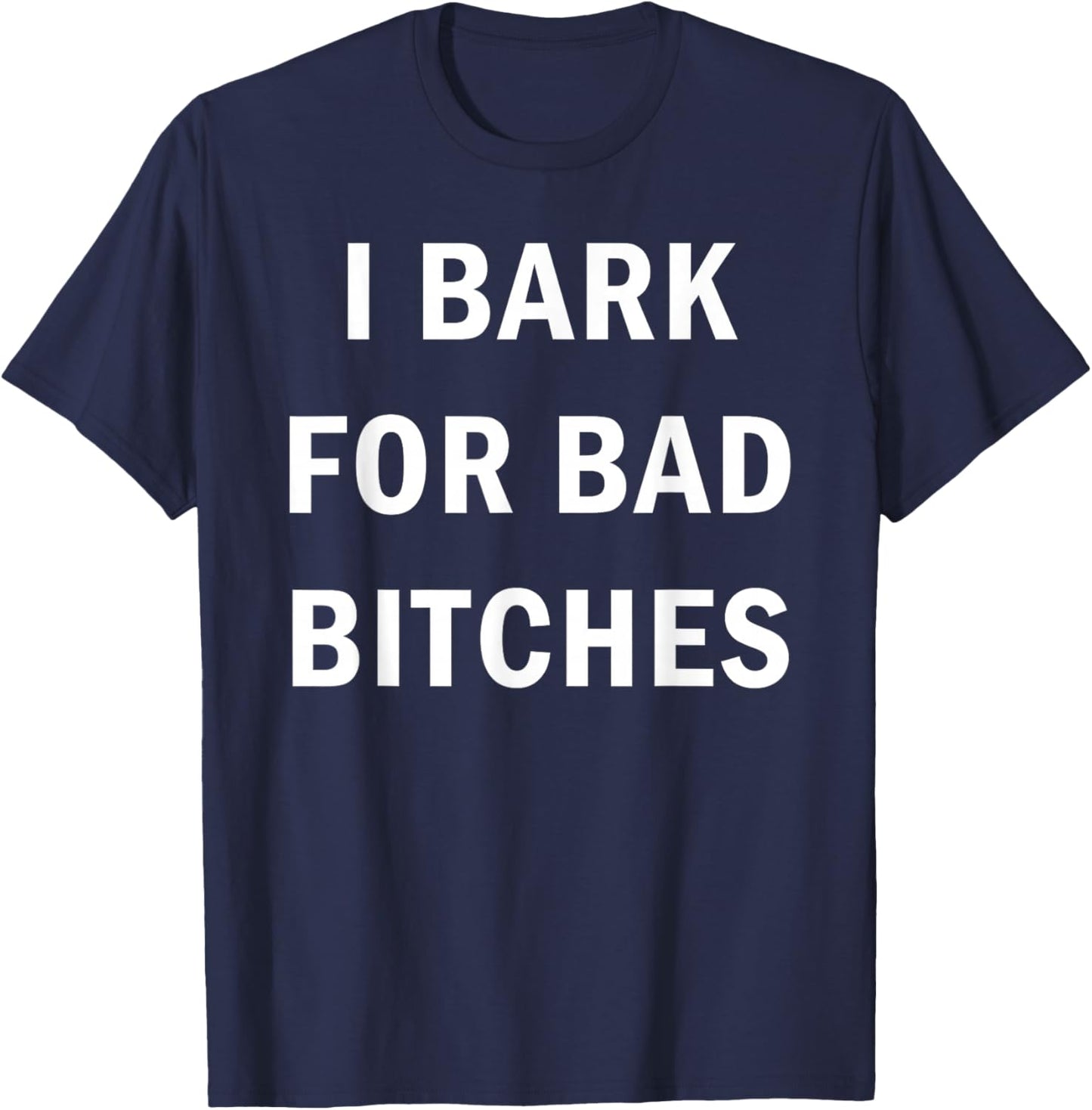 I Bark for Bad Bitches T-Shirt - T-Shirt | Navy