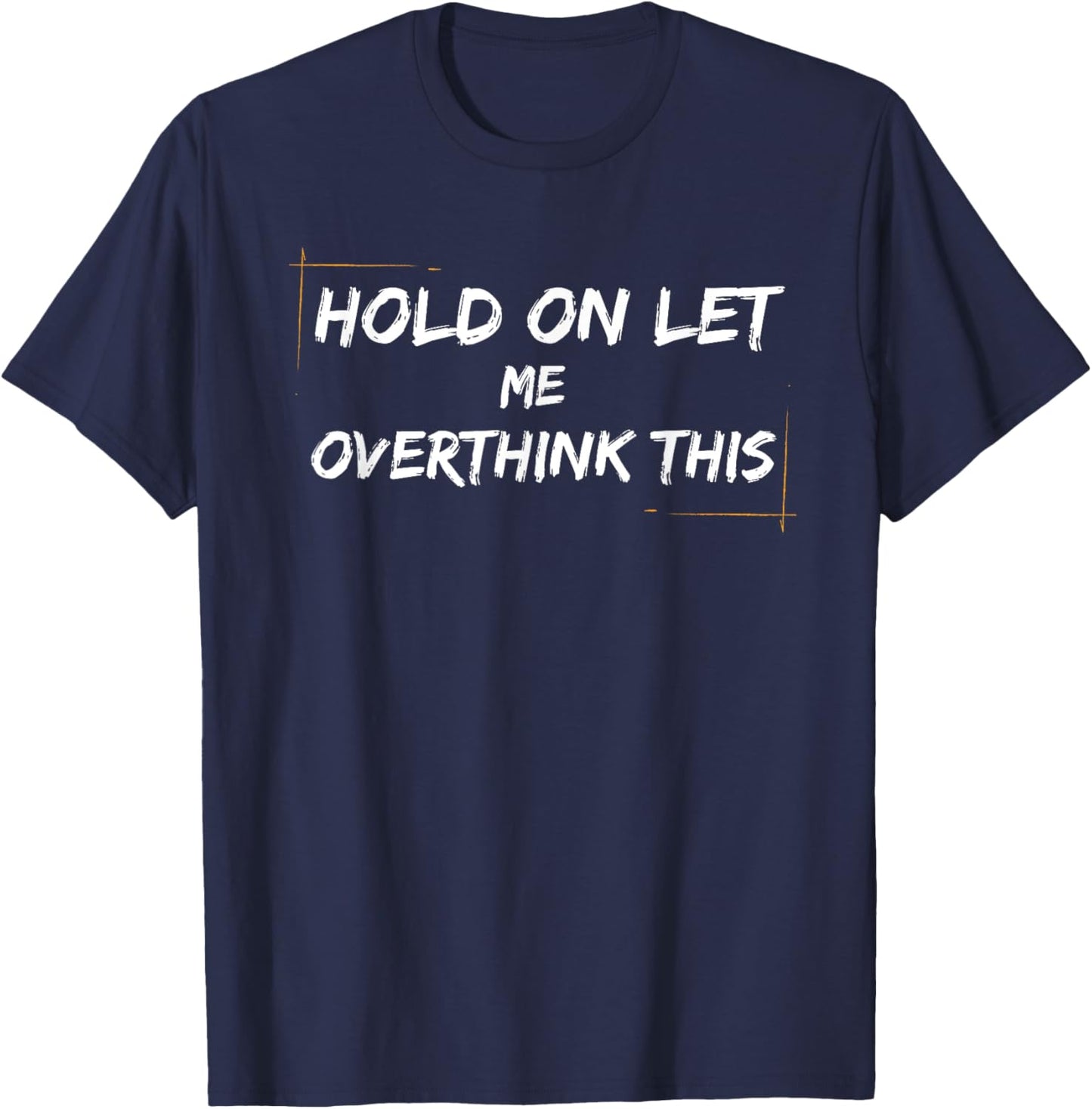funny Overthinking Quotes Hold on Let Me Overthink This T-Shirt - T-Shirt | Navy