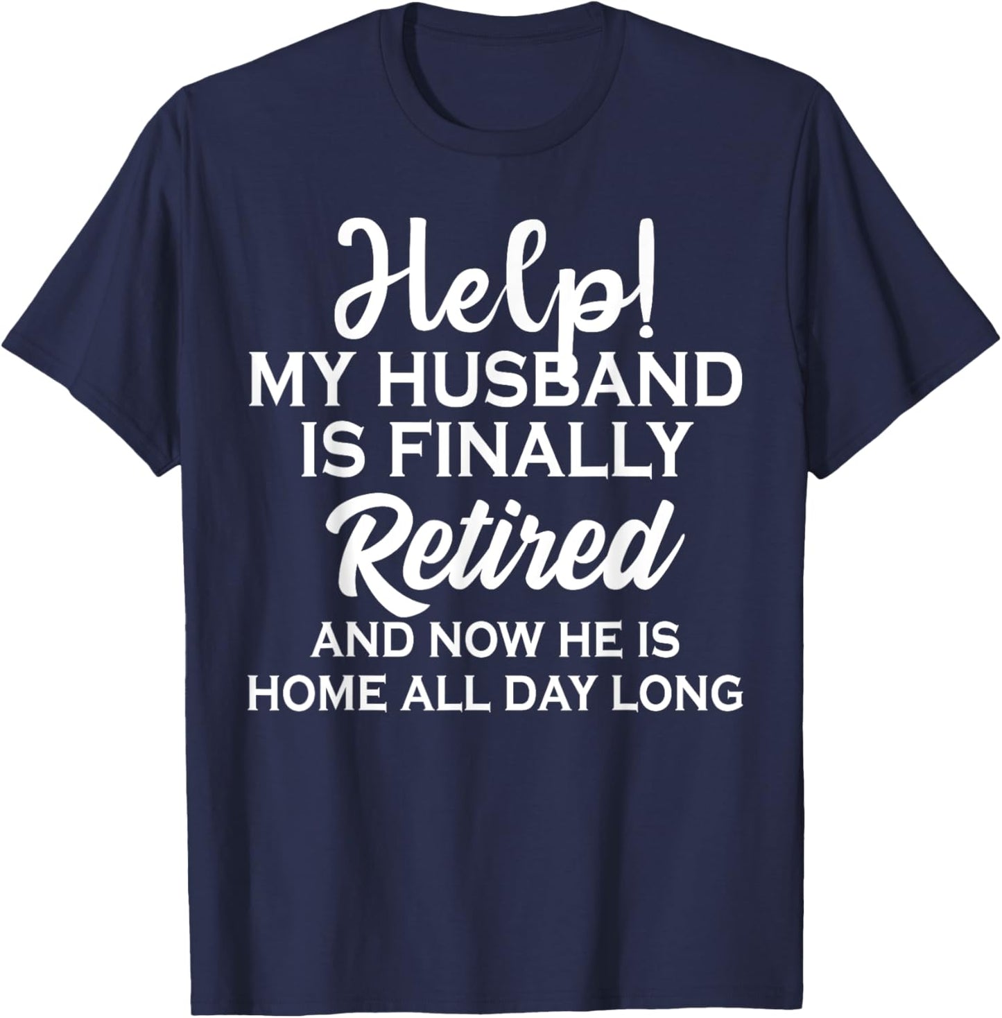 Help My Husband Is Finally Retired And Now T-Shirt - T-Shirt | Navy