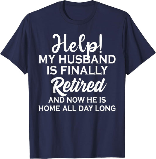 Help My Husband Is Finally Retired And Now T-Shirt - T-Shirt | Navy