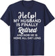 Help My Husband Is Finally Retired And Now T-Shirt - T-Shirt | Navy