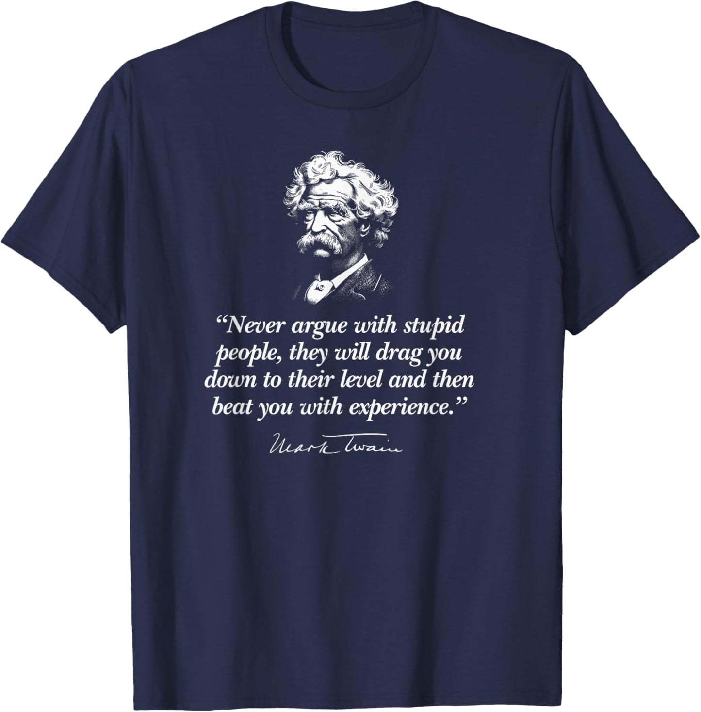 Never Argue with Stupid People Mark Twain Quote T-Shirt - T-Shirt | Navy