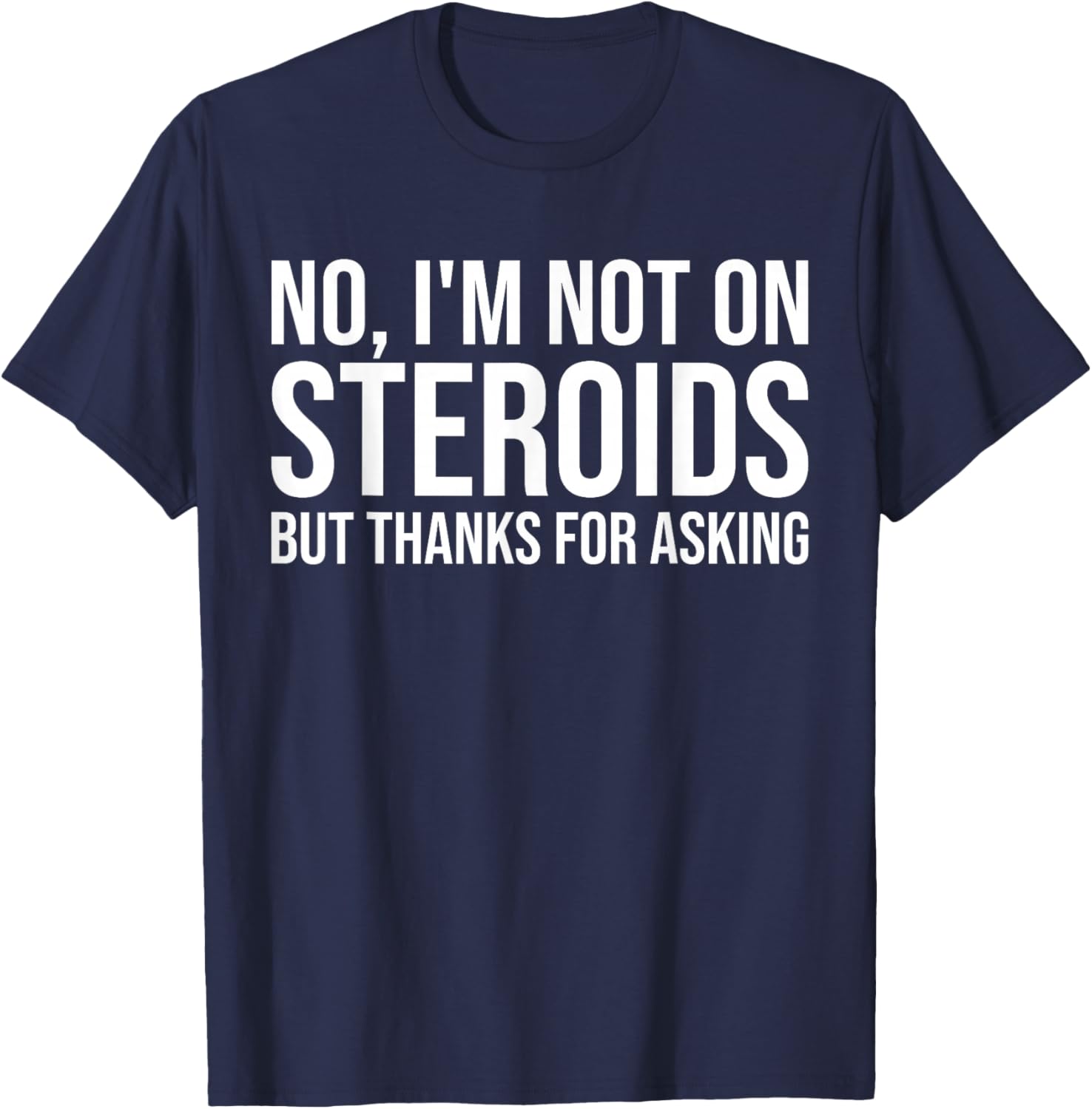 No I'm Not On Steroids But Thanks For Asking Funny Gym T-Shirt - T-Shirt | Navy