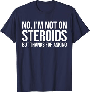 No I'm Not On Steroids But Thanks For Asking Funny Gym T-Shirt - T-Shirt | Navy