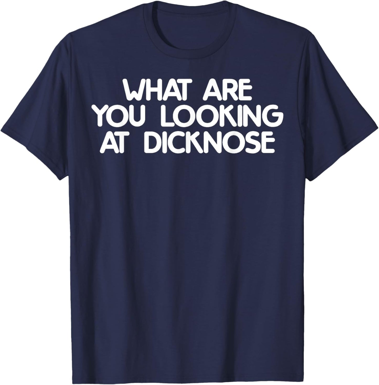 What Are You Looking At Dicknose Funny Meme Gift T-Shirt - T-Shirt | Navy