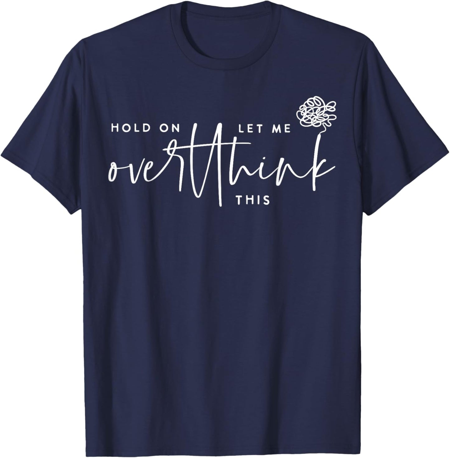 Hold On Let Me Overthink This Funny Sarcastic Quote T-Shirt - T-Shirt | Navy