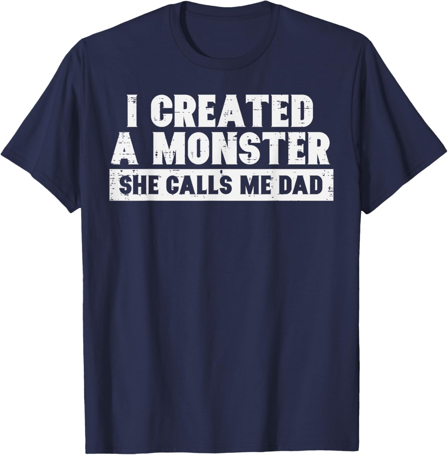 I Created A Monster She Calls Me Dad Funny Fathers Day Papa T-Shirt - T-Shirt | Navy