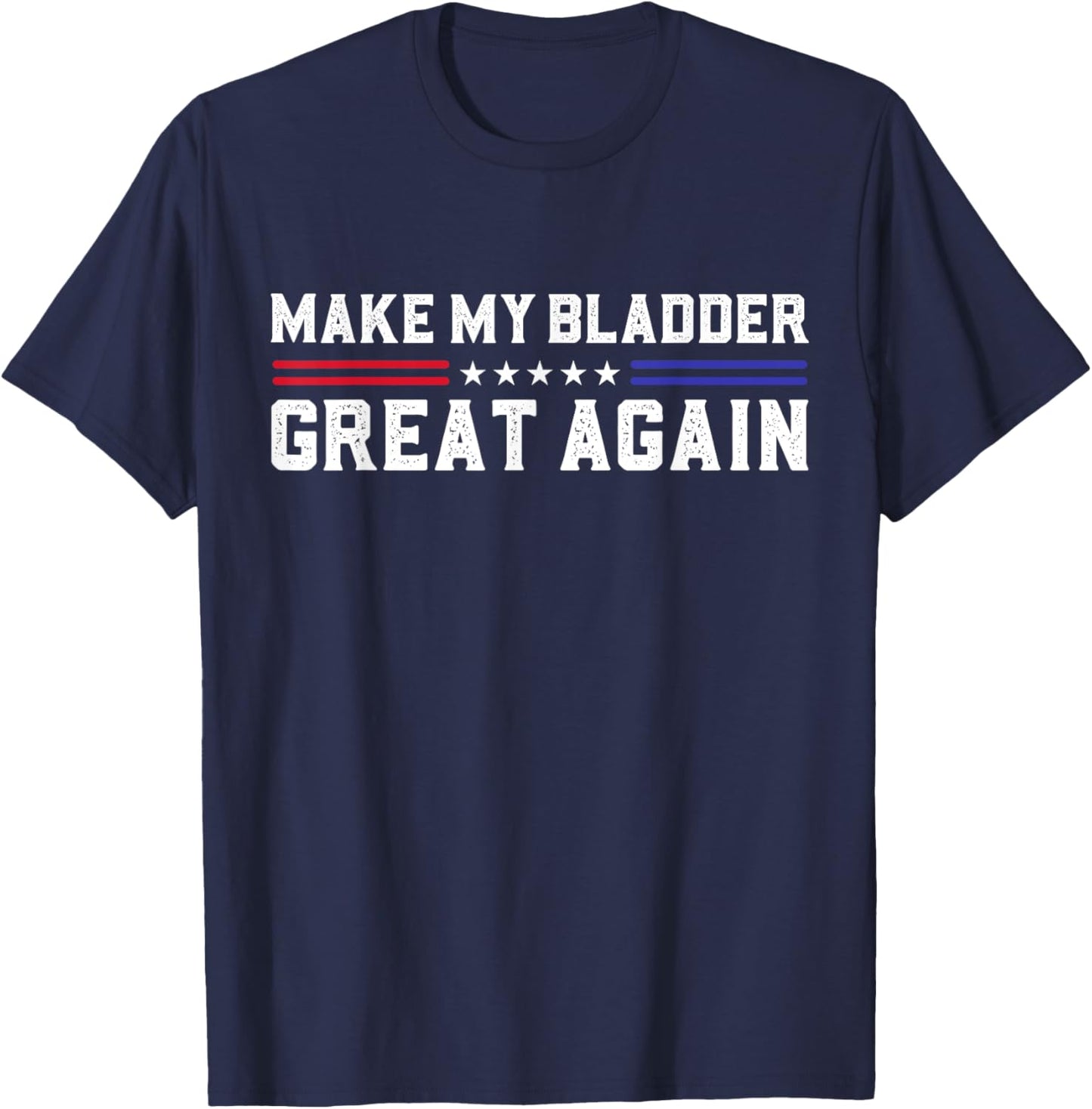 Make My Bladder Great Again Funny Bladder Surgery Recovery T-Shirt - T-Shirt | Navy