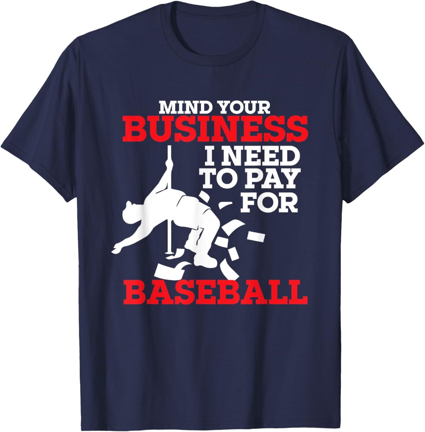 Mind Your Business I Need To Pay For Baseball Player Coach T-Shirt - T-Shirt | Navy