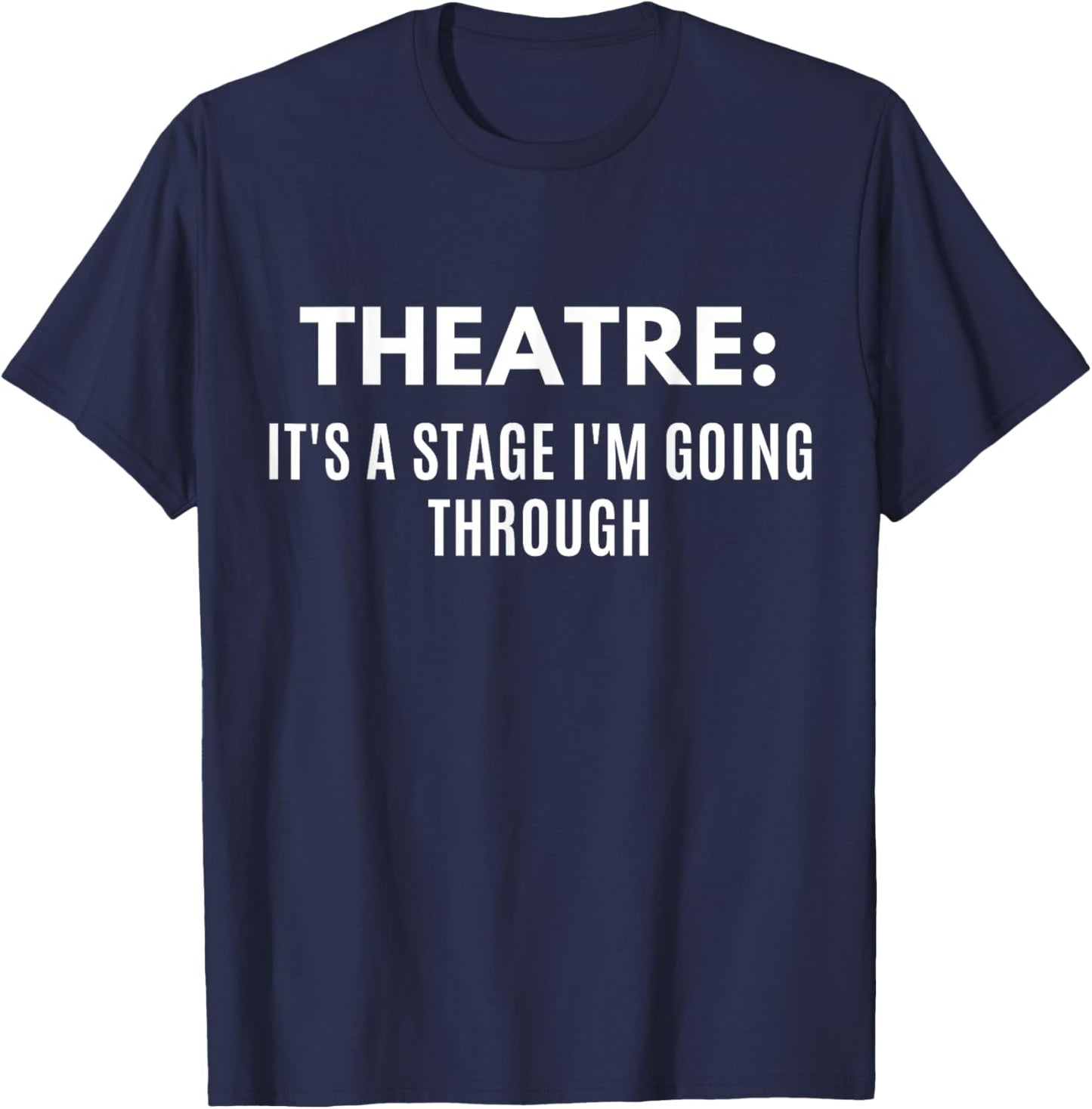 Funny Theatre It's A Stage I'm Going Through Theater Geek T-Shirt - T-Shirt | Navy