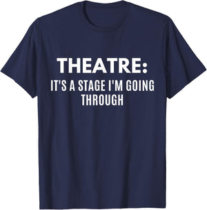 Funny Theatre It's A Stage I'm Going Through Theater Geek T-Shirt - T-Shirt | Navy