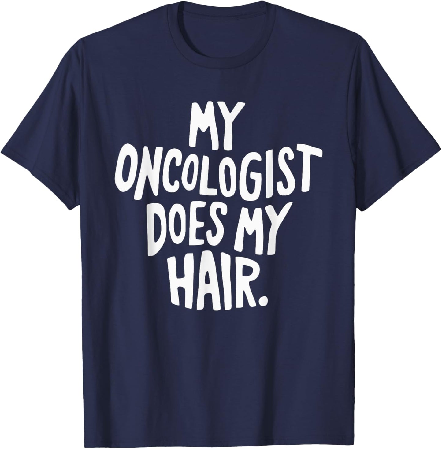My Oncologist Does My Hair T-Shirt - T-Shirt | Navy