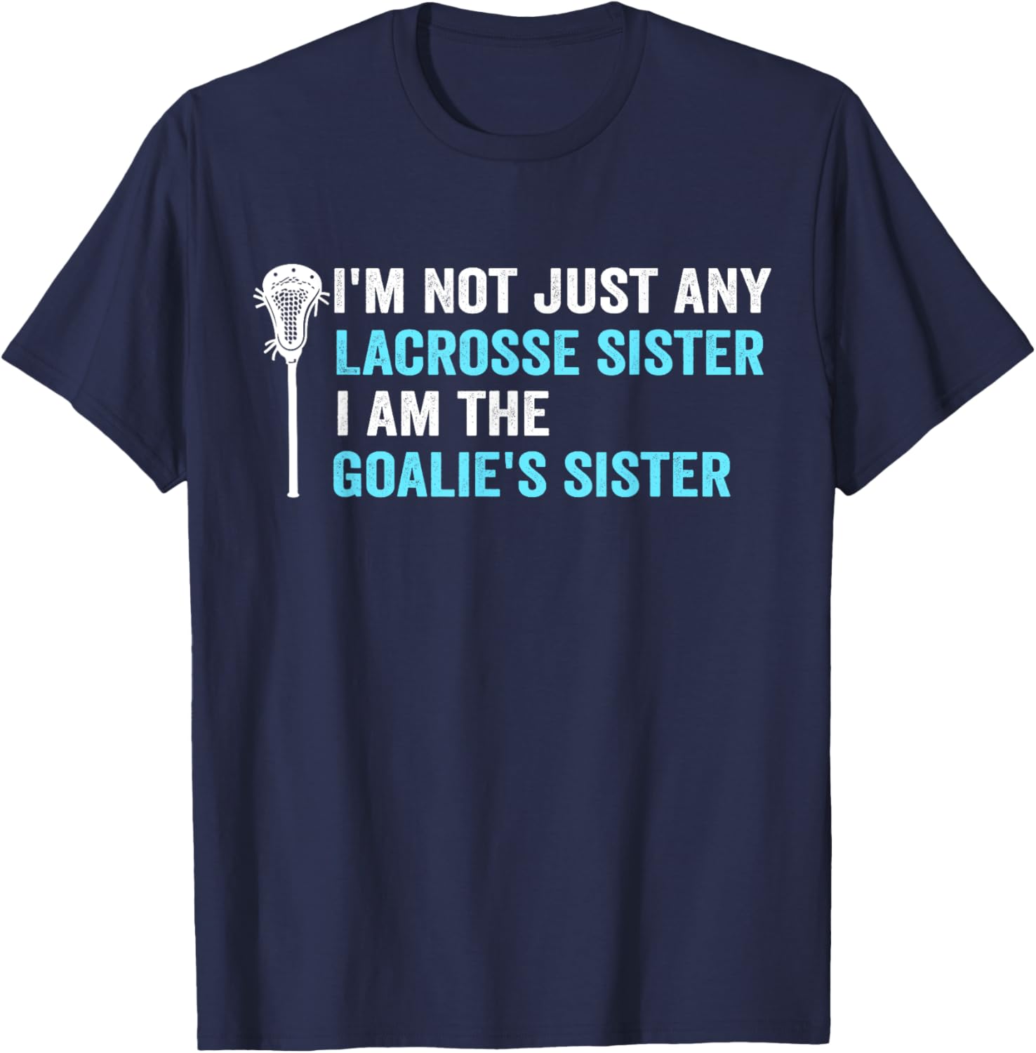 I'm Not Just Any Lacrosse Sister Funny Goalie Sister T-Shirt - T-Shirt | Navy