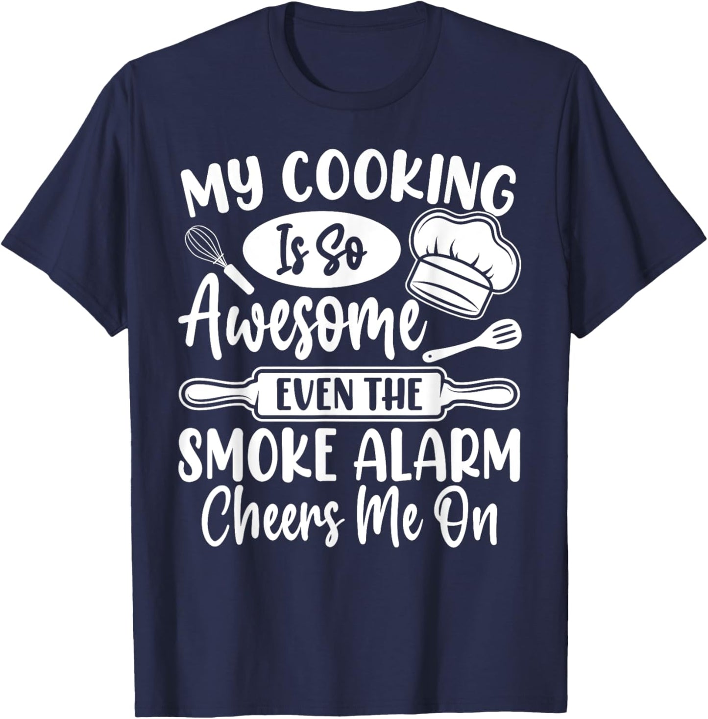 My Cooking Is So Awesome Even the Smoke Alarm Cheers Me On T-Shirt - T-Shirt | Navy