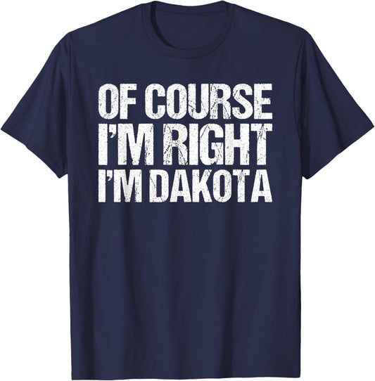 OF COURSE I'M RIGHT I'M DAKOTA Shirt Funny Personalized T-Shirt - T-Shirt | Navy