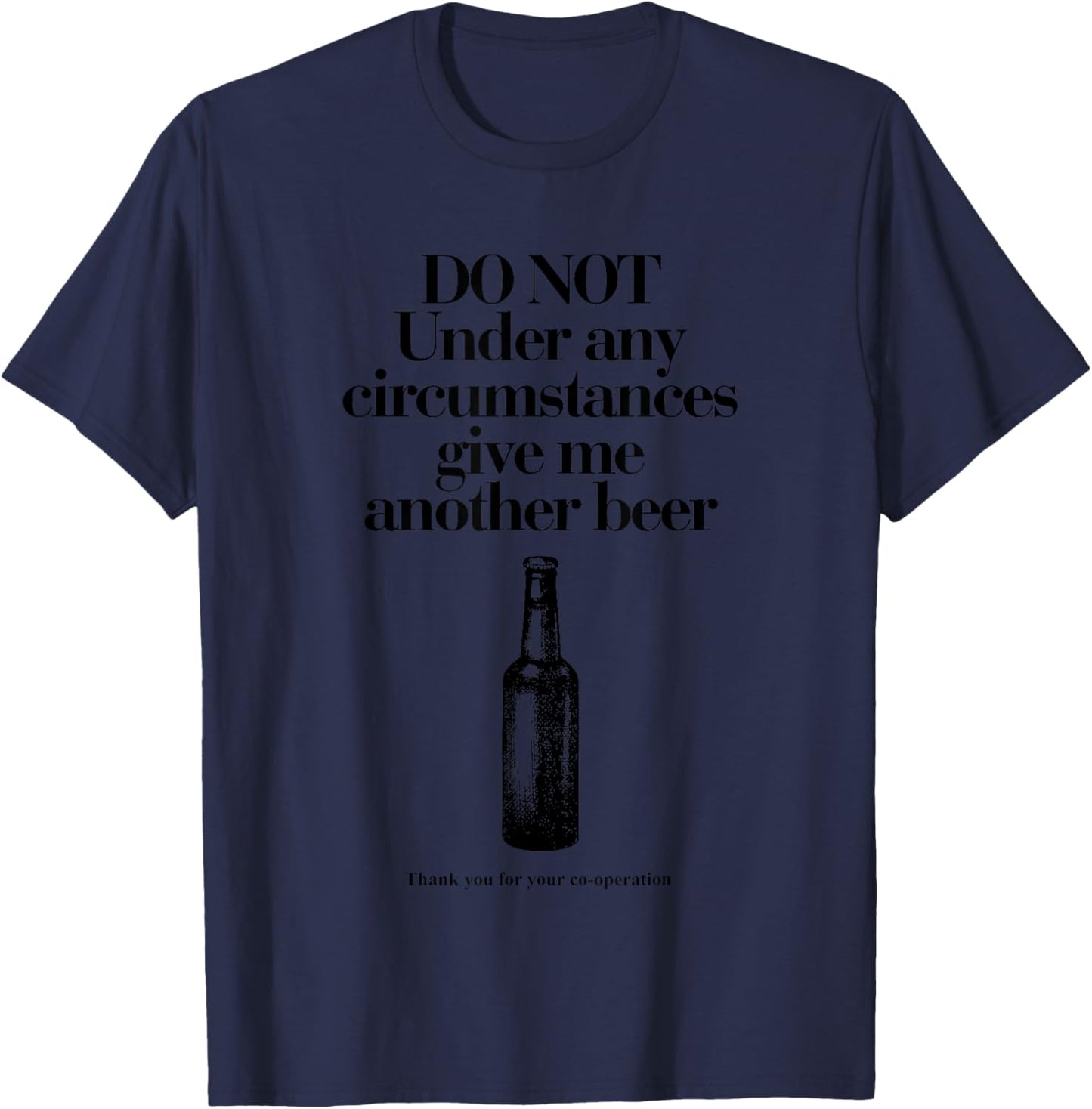 Do Not Under Any Circumstances Give Me Another Beer T-Shirt - T-Shirt | Navy