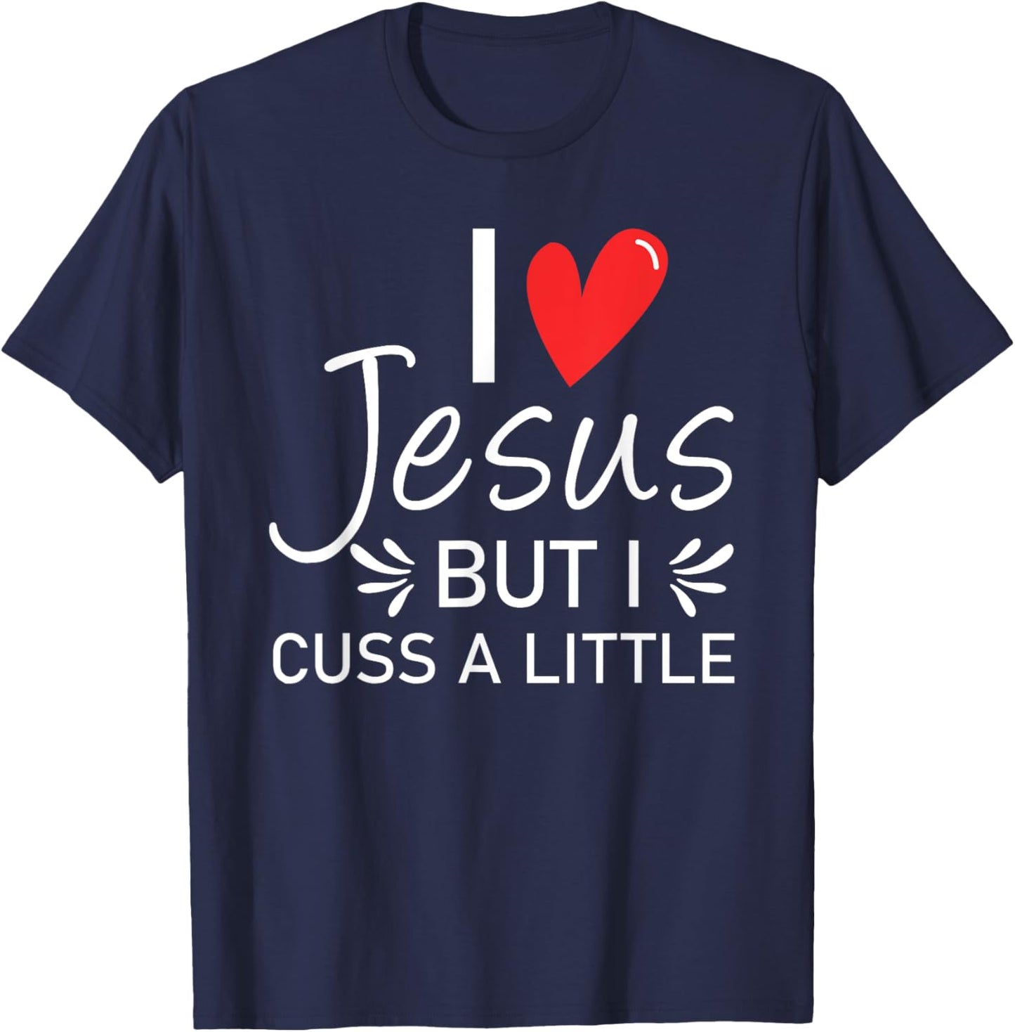 I Love Jesus But I Cuss A Little Christian T-Shirt - T-Shirt | Navy
