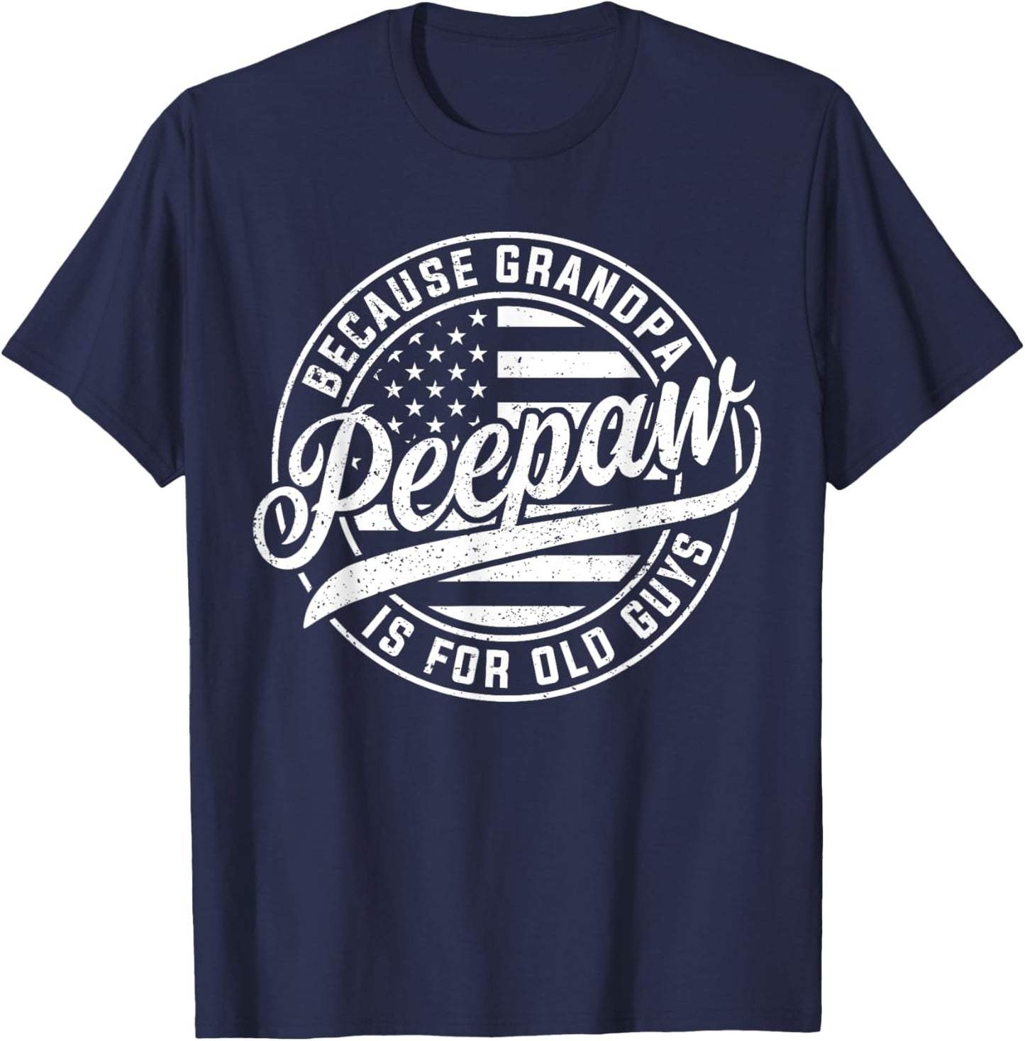 Peepaw Because Grandpa Is For Old Guys Funny Father's Day T-Shirt - T-Shirt | Navy