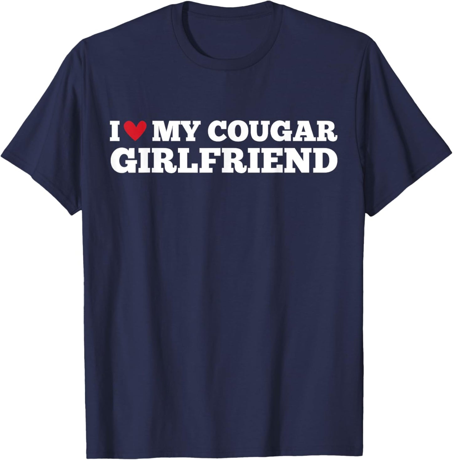 I Love My Cougar Girlfriend Funny Birthday Anniversary T-Shirt - T-Shirt | Navy
