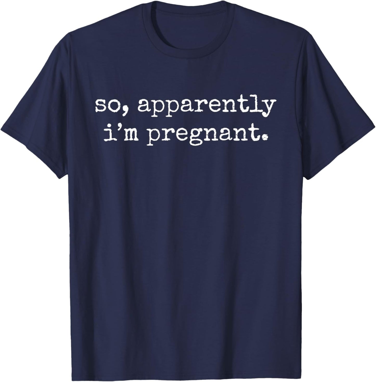 So Apparently I'm Pregnant Funny Pregnancy New Mom T-Shirt - T-Shirt | Navy