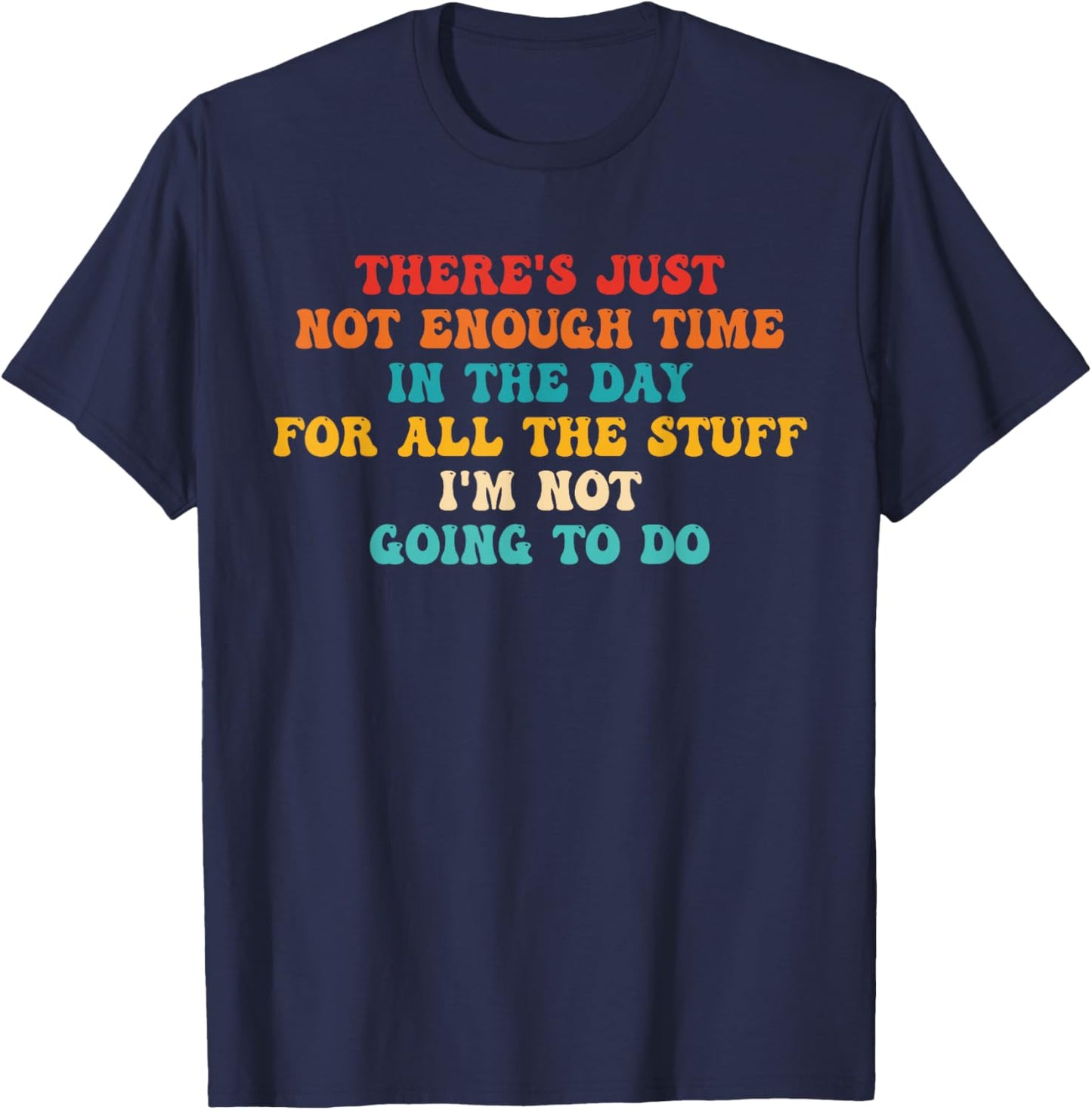 There's Just Not Enough Time In The Day For All The Stuff T-Shirt - T-Shirt | Navy