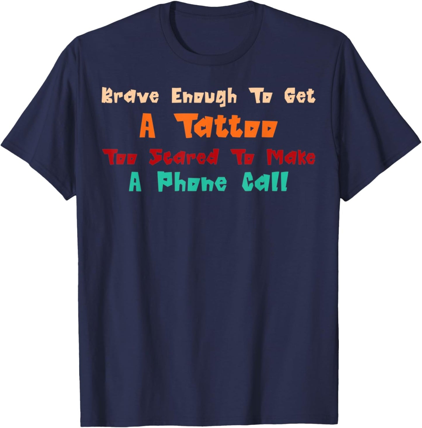 Brave Enough To Get A Tattoo Too Scared To Make A Phone Call T-Shirt - T-Shirt | Navy