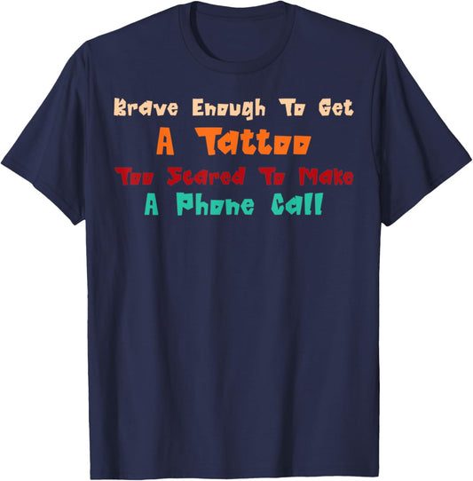 Brave Enough To Get A Tattoo Too Scared To Make A Phone Call T-Shirt - T-Shirt | Navy