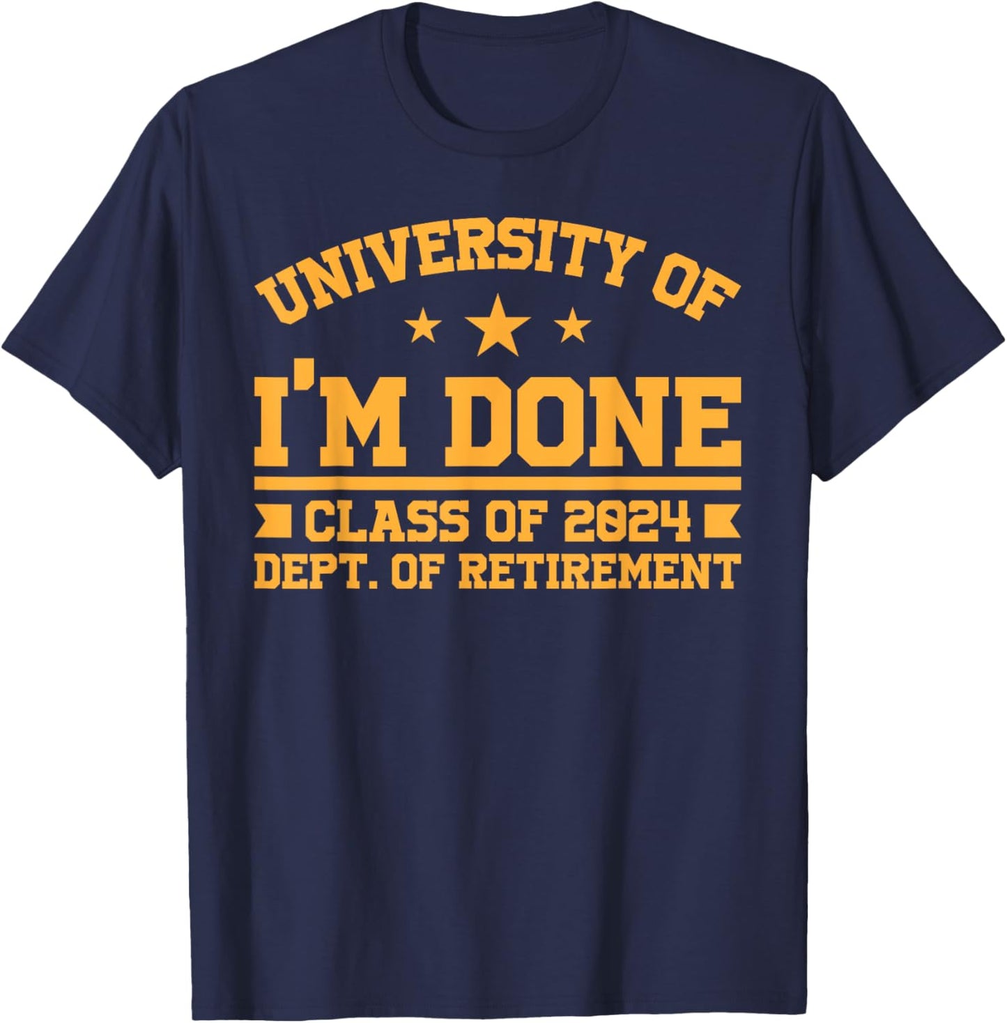 University Of I’m Done Class Of 2024 Retirement Design T-Shirt - T-Shirt | Navy