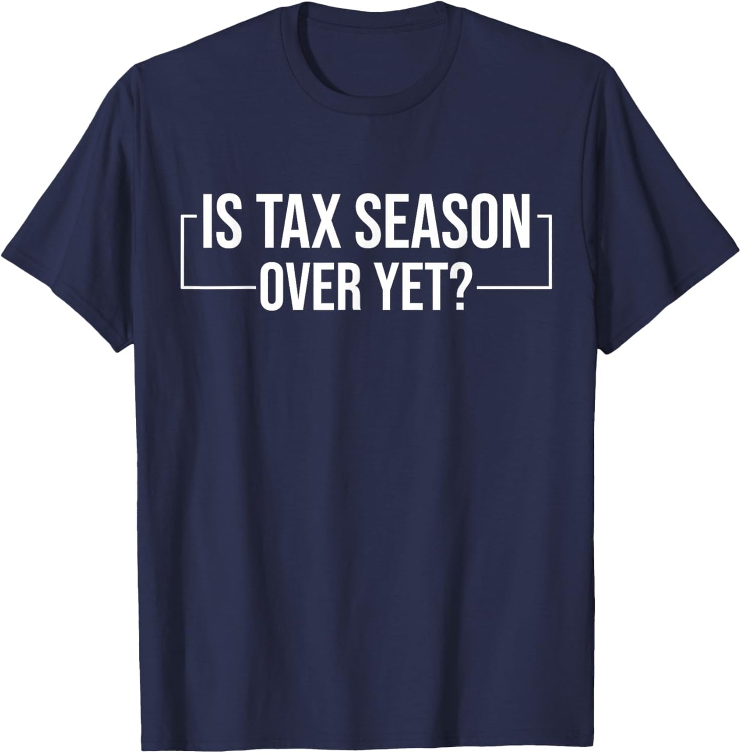 is Tax Season Over Yet Accounting Funny Tax Day Accountant T-Shirt - T-Shirt | Navy