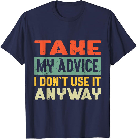 Take My Advice I Don't Use it Anyway Humor Quote T-Shirt - T-Shirt | Navy