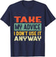 Take My Advice I Don't Use it Anyway Humor Quote T-Shirt - T-Shirt | Navy