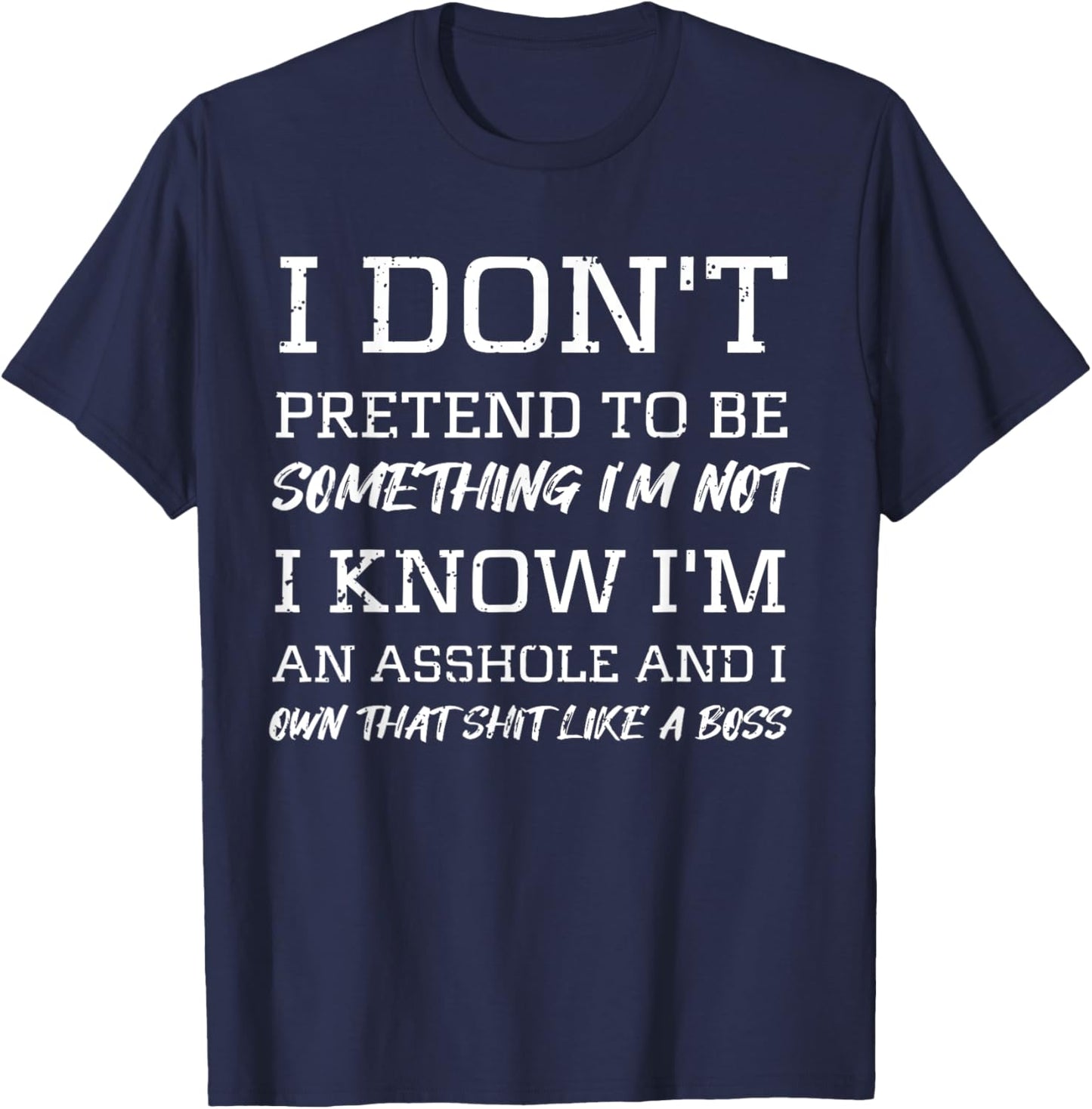 I Don’t Pretend to Be Something I’m Not I Know I’m Sarcasm T-Shirt - T-Shirt | Navy