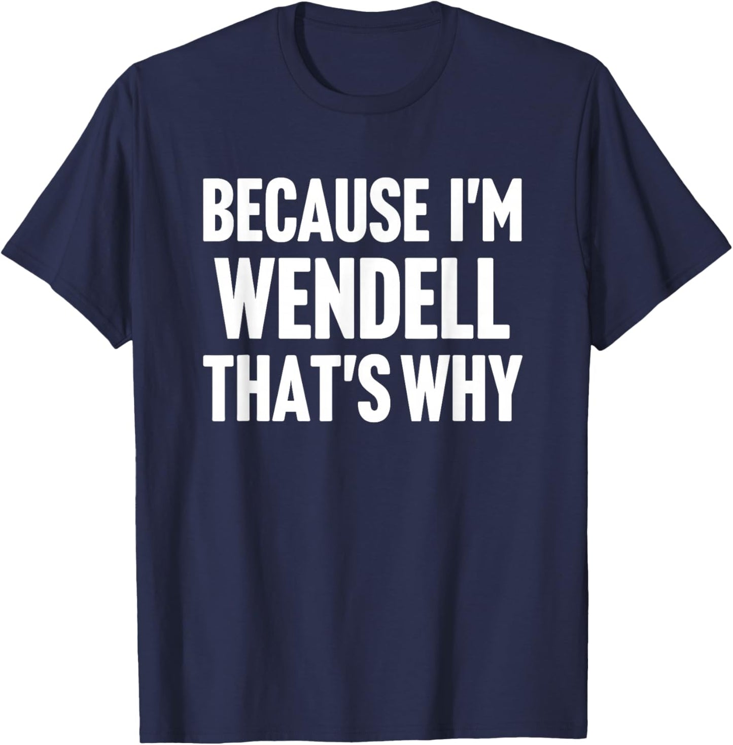 Because I'm Wendell That's Why Am Personalized Name T-Shirt - T-Shirt | Navy