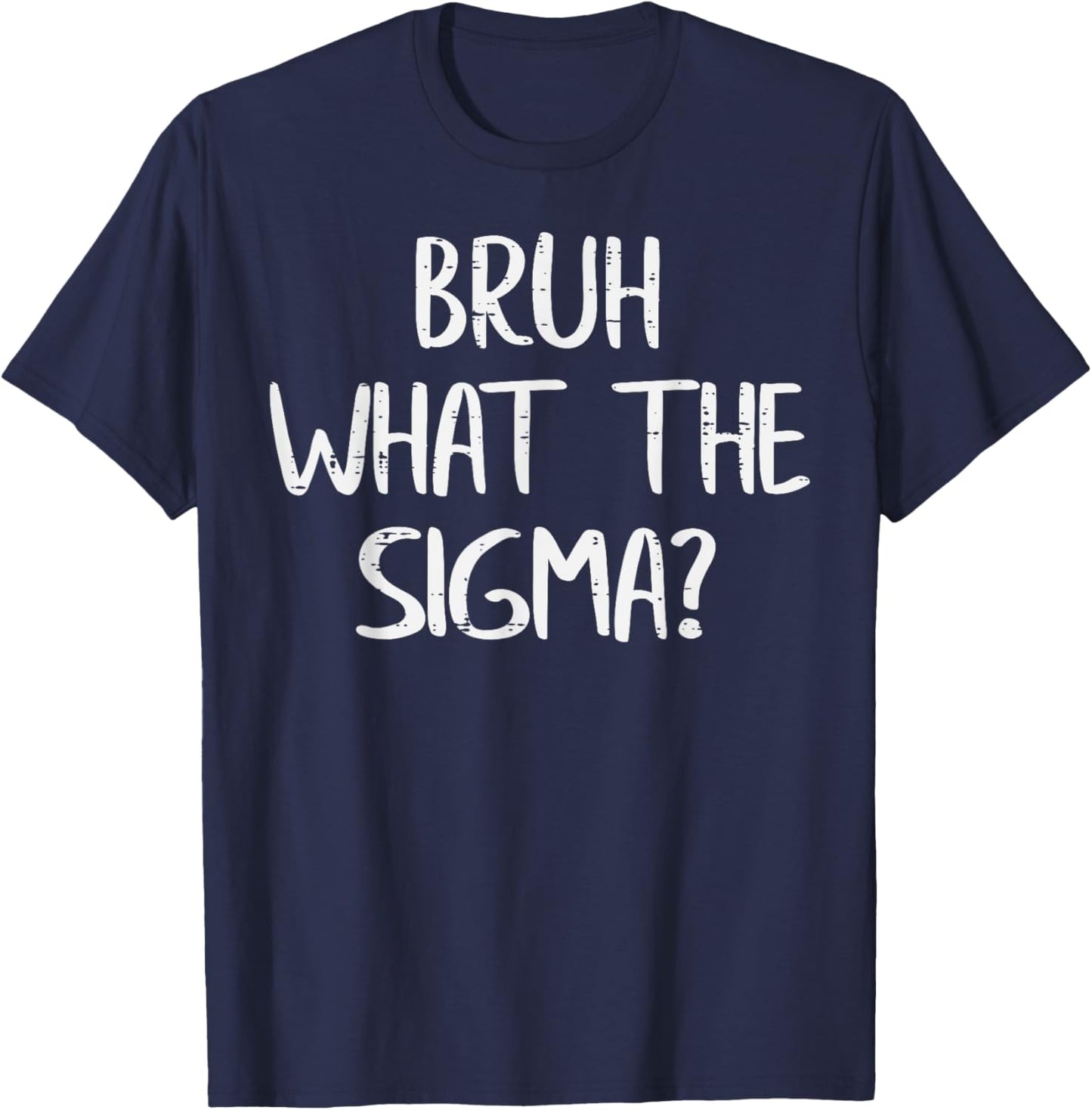 Bruh What The Sigma Funny Saying Meme Men Boys Kids Youth T-Shirt - T-Shirt | Navy