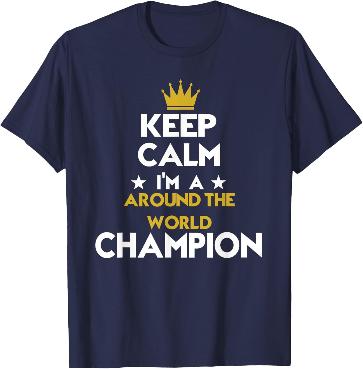 Keep Calm I'm A Around The World Champion Funny Sport Hobby T-Shirt - T-Shirt | Navy