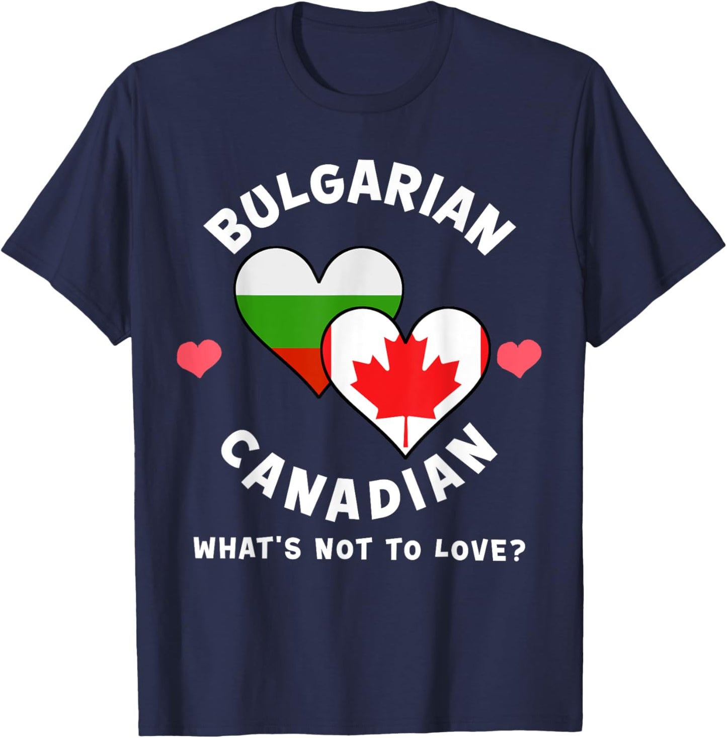 Bulgarian Canadian What's Not To Love Heart Flags T-Shirt - T-Shirt | Navy