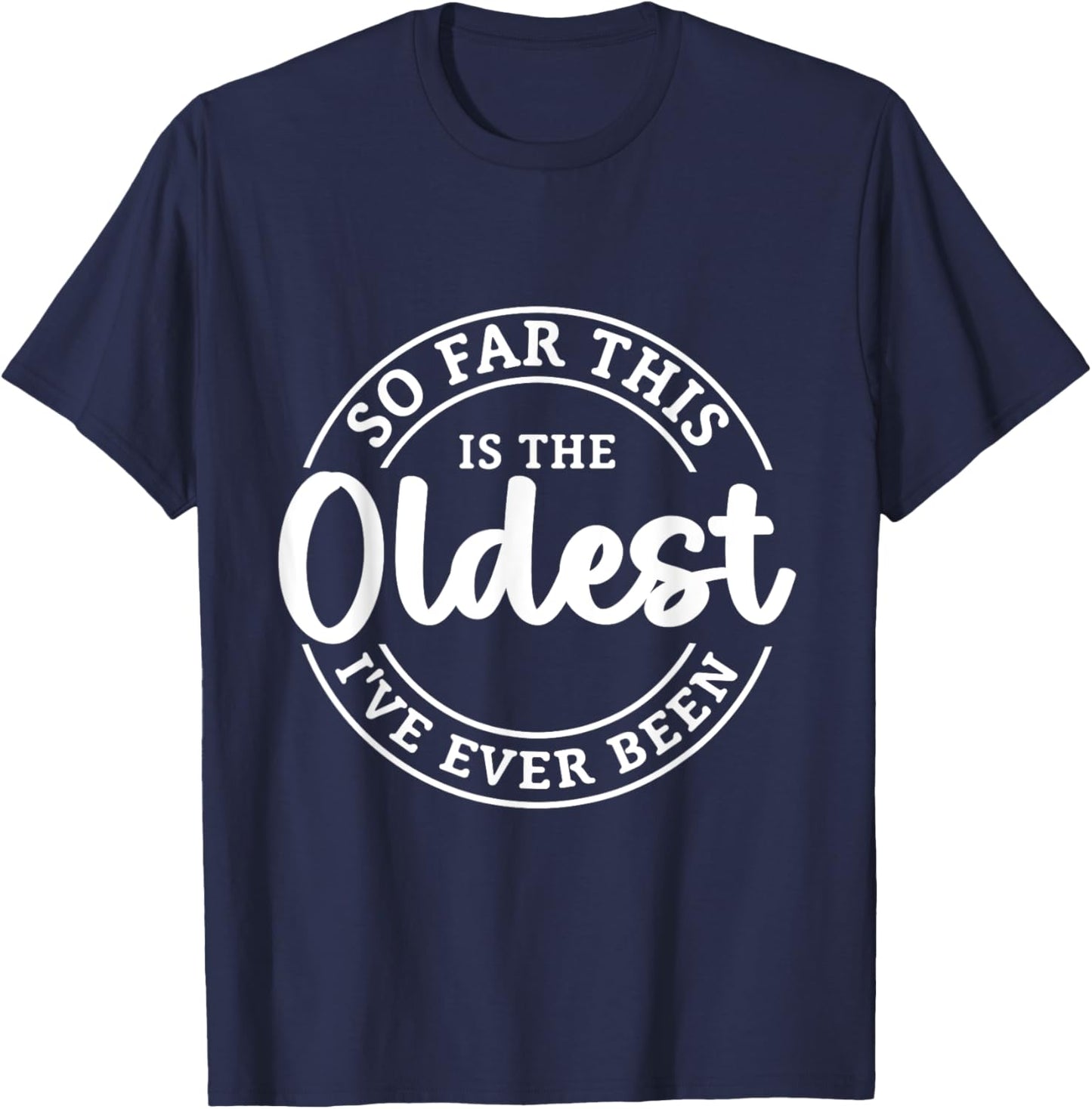 So Far This Is The Oldest I Have Ever Been T-Shirt - T-Shirt | Navy