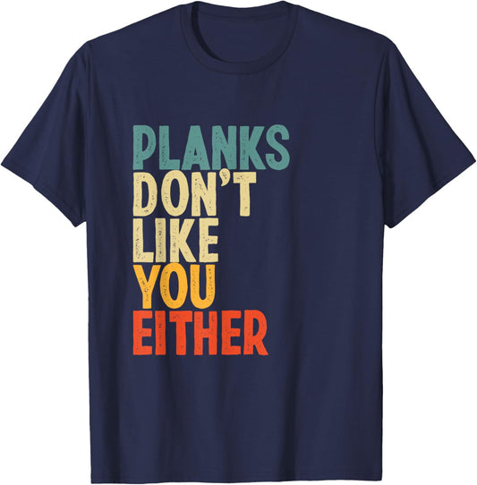 Planks Don't Like You Either Funny Workout Gym Lover T-Shirt - T-Shirt | Navy