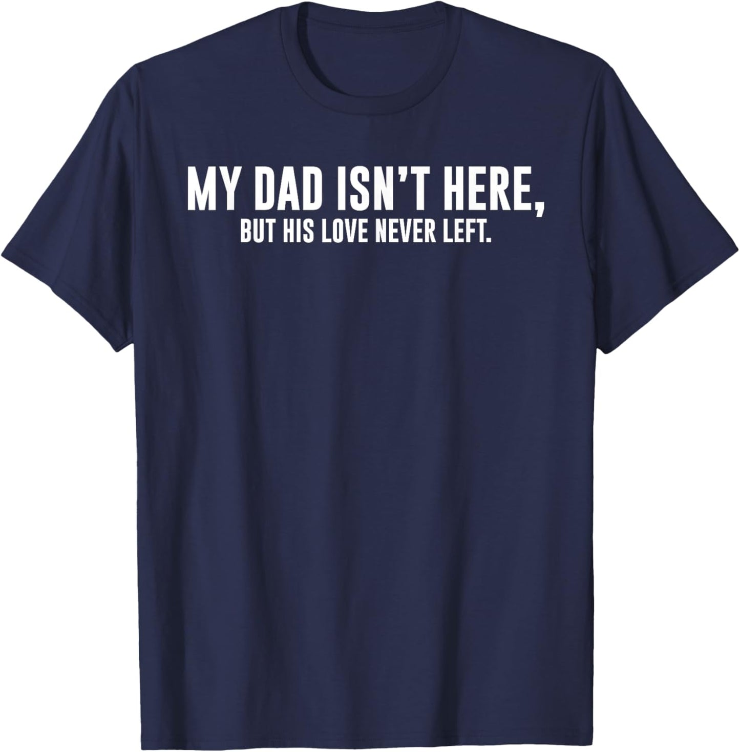 My Dad Isn't Here But His Love Never Left Memorial Fathers T-Shirt - T-Shirt | Navy