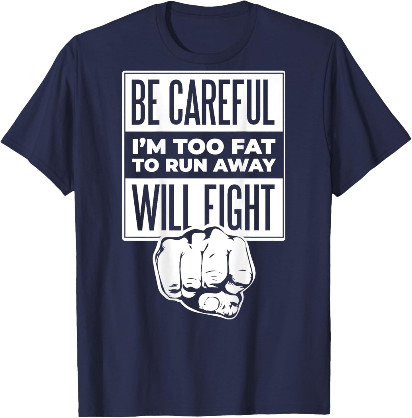 Be Careful I'm Too Fat To Run Away Will Fight Punch Hand T-Shirt - T-Shirt | Navy