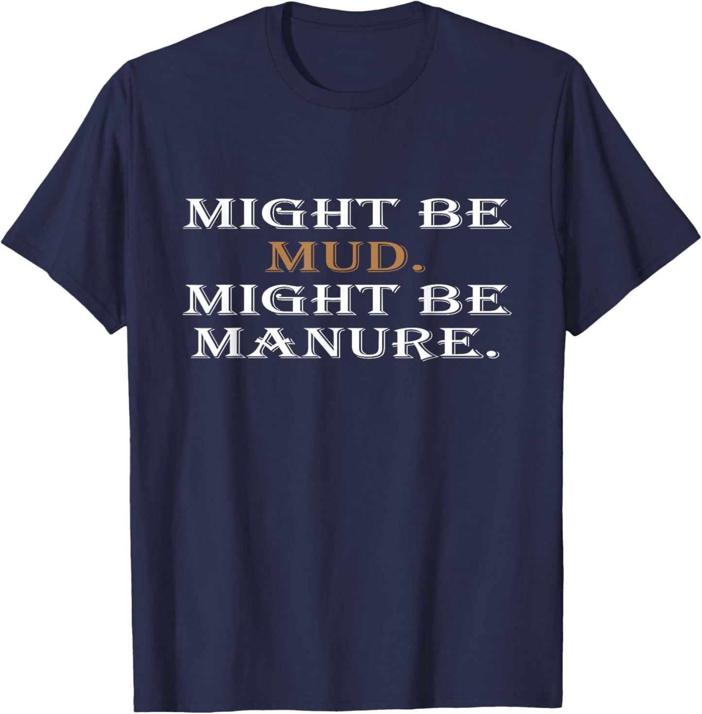 Might Be Mud Might Be Manure Funny Quote Farming T-Shirt - T-Shirt | Navy