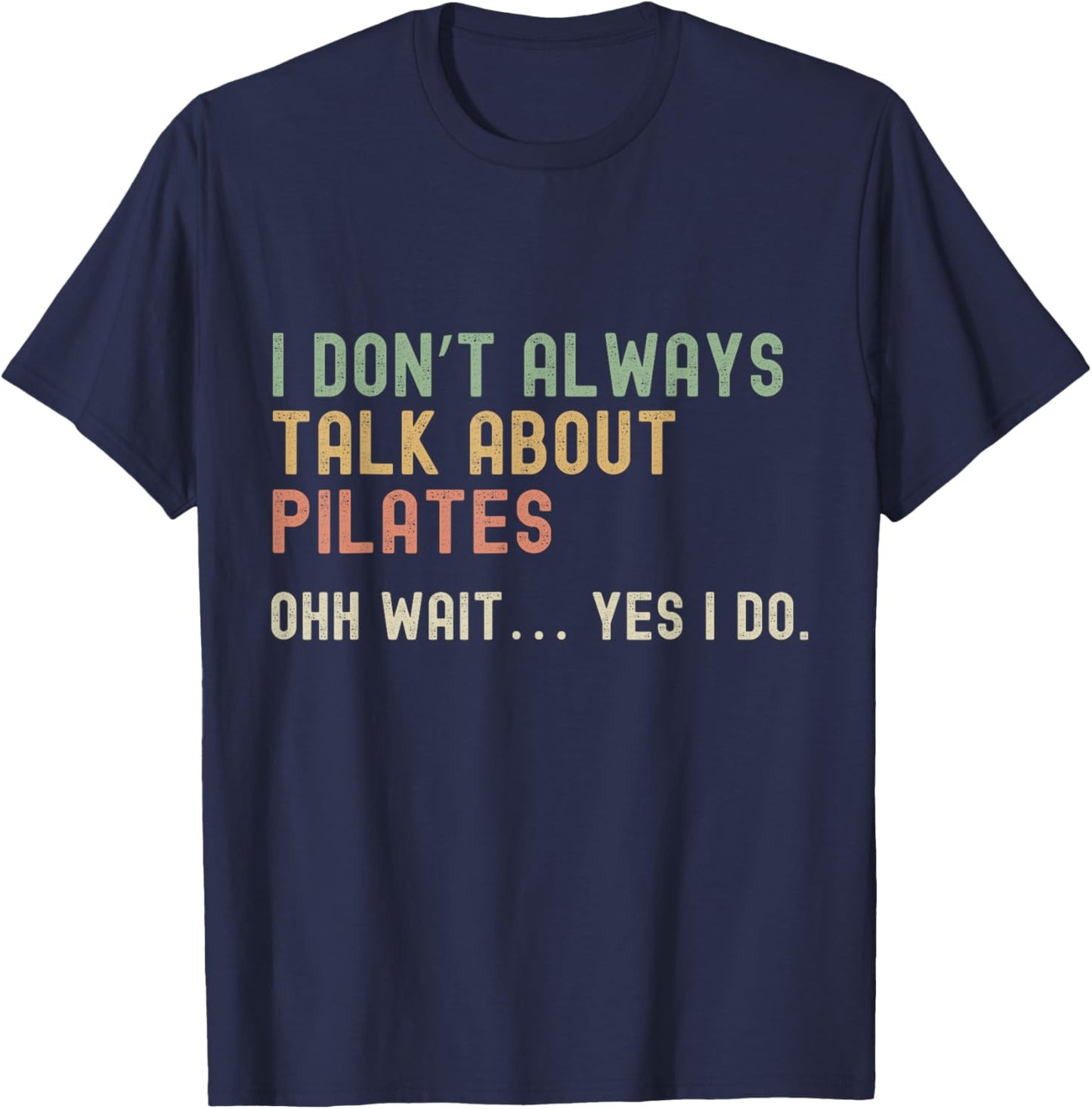 I don’t always talk about Pilates, Funny Sarcastic T-Shirt - T-Shirt | Navy