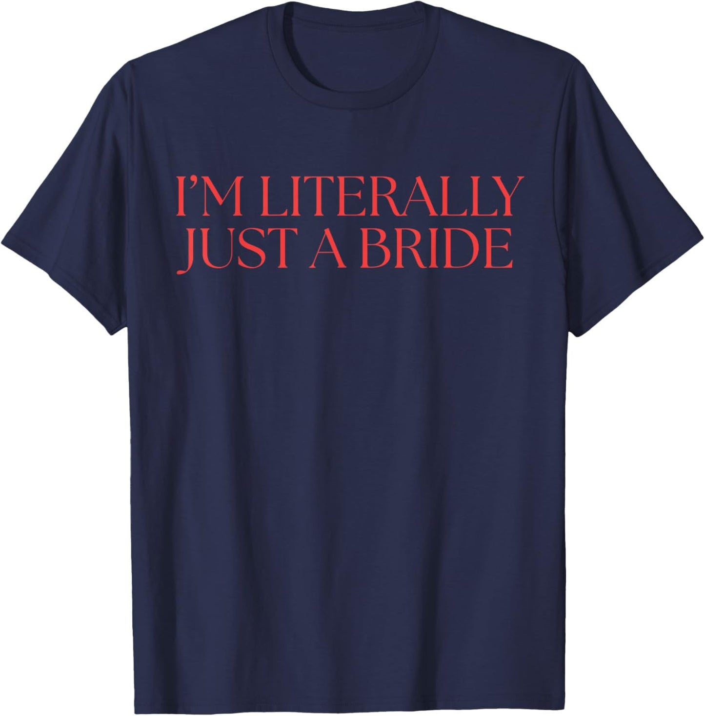 I'm Literally just a Bride Bachelorette Party T-Shirt - T-Shirt | Navy