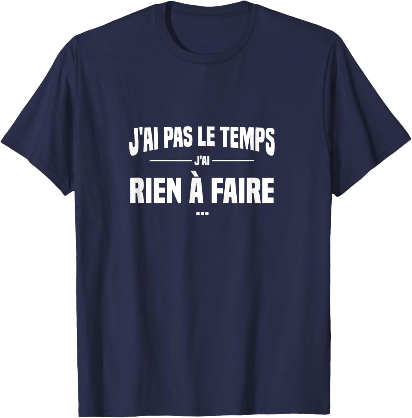 J'Ai Pas Le Temps J'Ai Rien à Faire Replique culte cinéma T-Shirt - T-Shirt | Navy