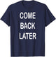 Come Back Later T-Shirt - T-Shirt | Navy