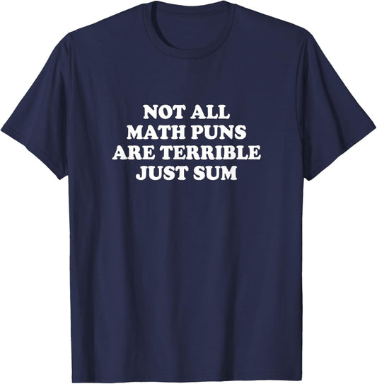 Not All Math Puns are Terrible Just Sum Shirt Funny Saying T-Shirt - T-Shirt | Navy
