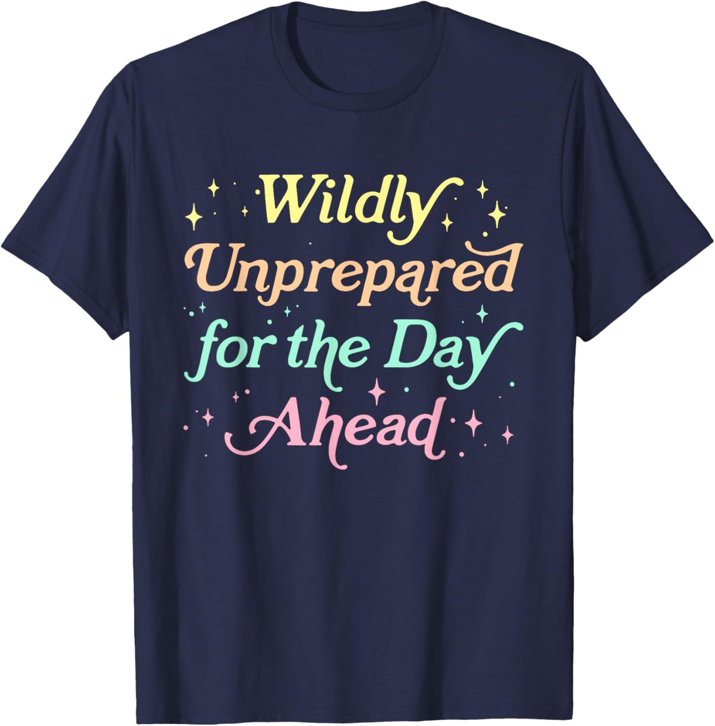 Wildly Unprepared For The Day Ahead Design T-Shirt - T-Shirt | Navy